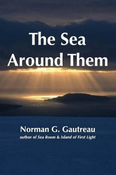 The Sea Around Them by Norman G Gautreau 9780985688523