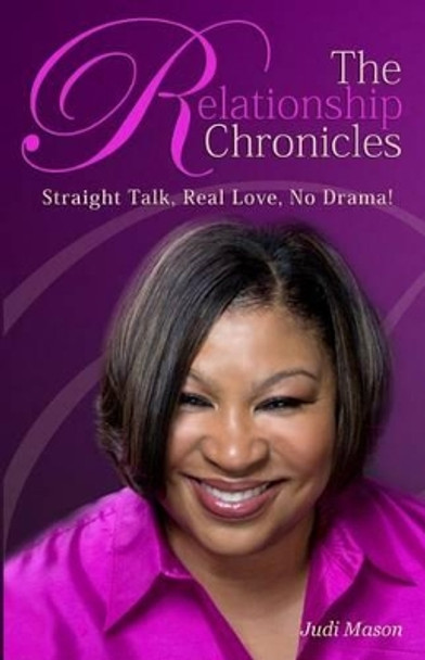 The Relationship Chronicles: Straight Talk, Real Love, No Drama! by Judi Mason 9780985862503