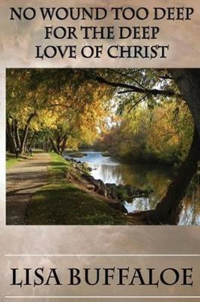 No Wound Too Deep: For The Deep Love of Christ by Lisa Buffaloe 9780985929596