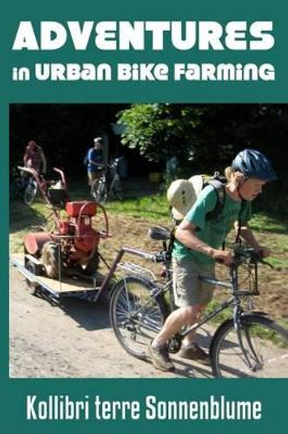 Adventures in Urban Bike Farming by Kollibri Terre Sonnenblume 9780986188138