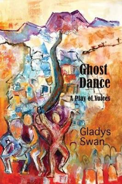 Ghost Dance: A Play of Voices by Gladys Swan 9780986214615