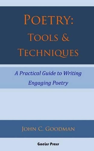 Poetry: Tools & Techniques: A Practical Guide to Writing Engaging Poetry by John C Goodman 9780986965722