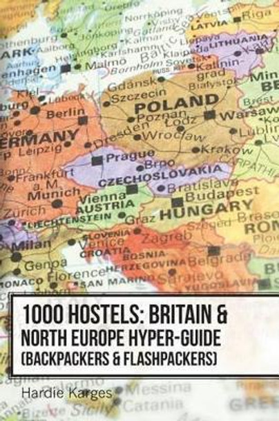 1000 Hostels: Britain & North Europe Hyper-Guide: Backpackers & Flashpackers by Hardie Karges 9780988490543