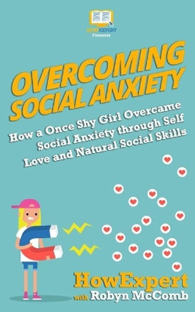 Overcoming Social Anxiety: How a Once Shy Girl Overcame Social Anxiety through Self Love and Natural Social Skills by Robyn McComb 9780988522848