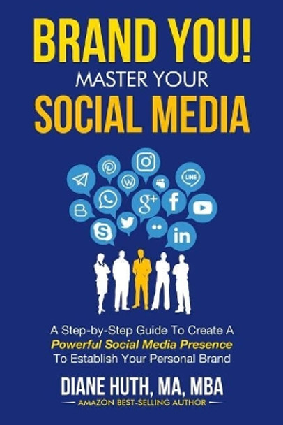 BRAND YOU! Master Your Social Media: A Step-by-Step Guide To Create A Powerful Social Media Presence To Establish Your Personal Brand by Diane Huth 9780988752894