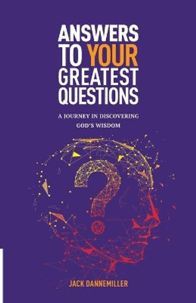 Answers to Your Greatest Questions: A Journey in Discovering God's Wisdom by Jack Dannemiller 9780989079112