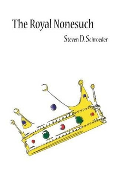 The Royal Nonesuch by Steven D Schroeder 9780989783705