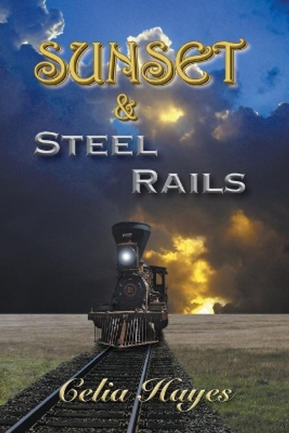 Sunset and Steel Rails by Celia Hayes 9780989782050