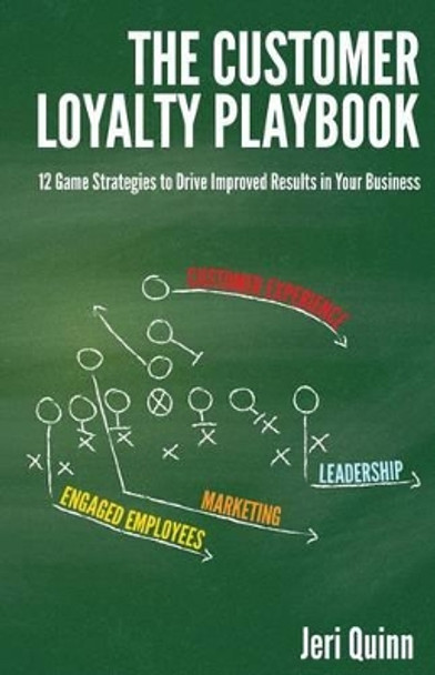 The Customer Loyalty Playbook: 12 Game Strategies to Drive Improved Results in your Business by Jeri Quinn 9780989943208