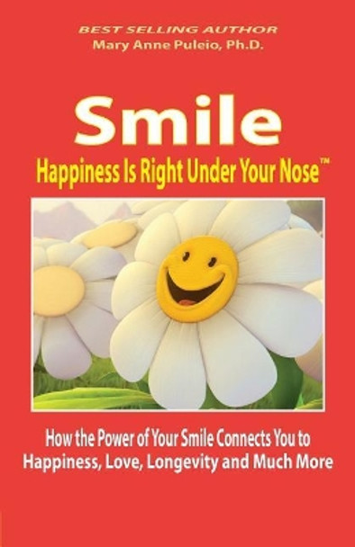 Smile: Happiness Is Right Under Your Nose!: How the Power of Your Smile Connects You to Happiness, Love, Longevity and Much More by Mary Anne Puleio Ph D 9780990721178