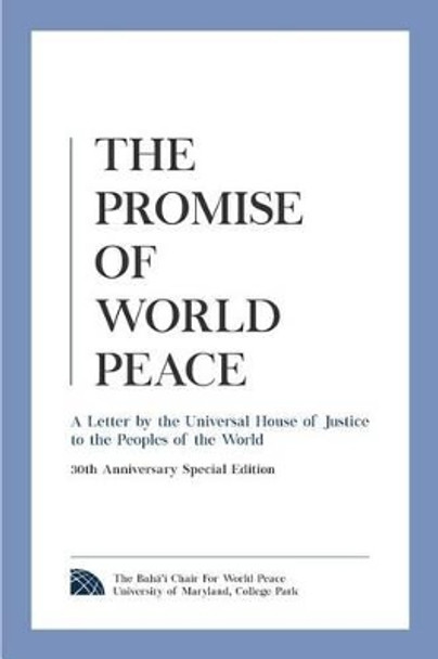 The Promise of World Peace: A Letter by the Universal House of Justice to the Peoples of the World by The Baha'i Chair for World Peace 9780989917094