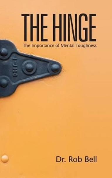 The Hinge: The Importance of Mental Toughness by Rob Bell 9780989918480