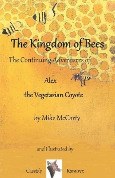 The Kingdom of Bees: The continuing Adventures of Alex the Vegetarian Coyote by Cassidy Ramirez 9780990394839