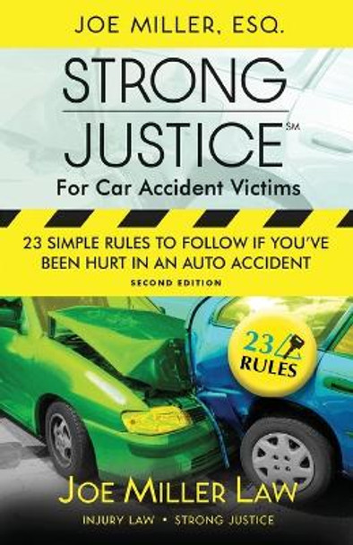 Strong Justice for Car Accident Victims: 23 Simple Rules to Follow If You've Been Hurt in an Auto Accident - Second Edition by Joseph Aaron Miller 9780990438076