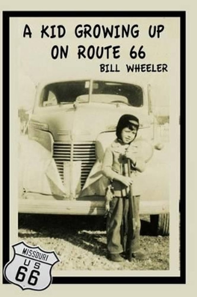 A Kid Growing Up On Route 66 by Bill Wheeler 9780990496823