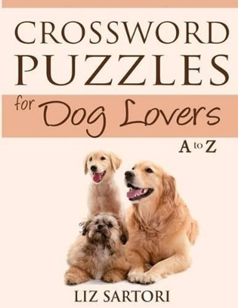 Crossword Puzzles for Dog Lovers A to Z by Liz Sartori 9780990511328