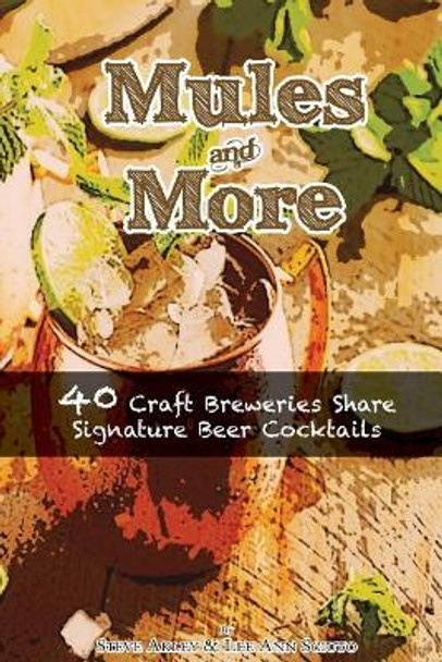 Mules & More: 40 Craft Breweries Share Signature Beer Cocktails by Lee Ann Sciuto 9780990606093