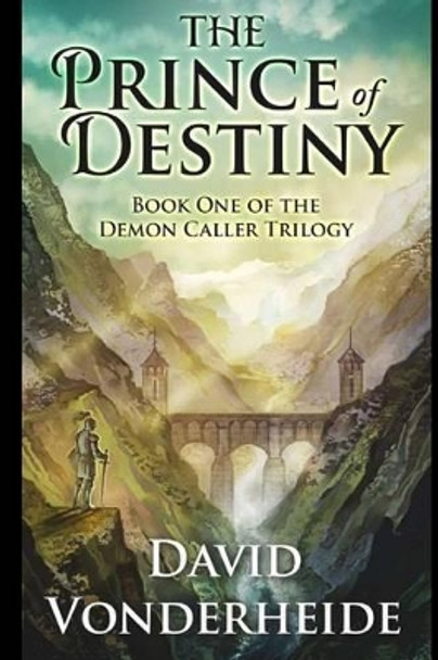 The Prince of Destiny: Book One of the Demon Caller Trilogy by David Vonderheide 9780990722021
