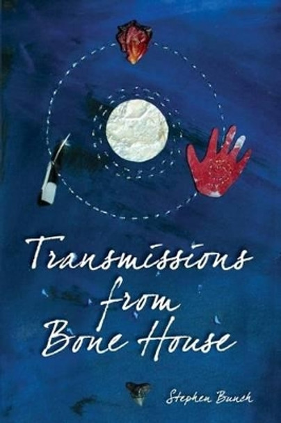 Transmissions from Bone House by Stephen Bunch 9780990812869