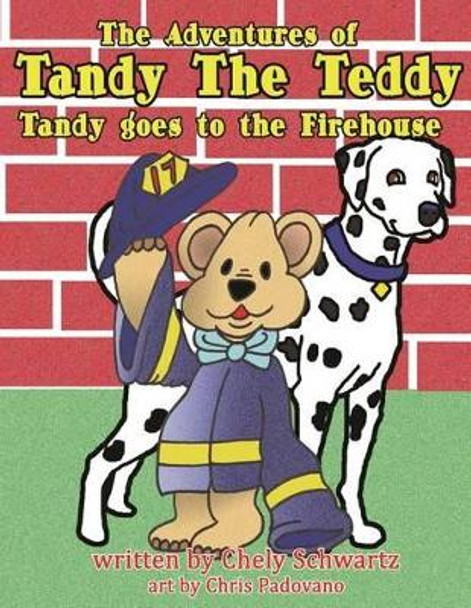 &quot;The Adventures of Tandy The Teddy&quot;: Tandy Goes to the Firehouse by Chely Schwartz 9780991453405