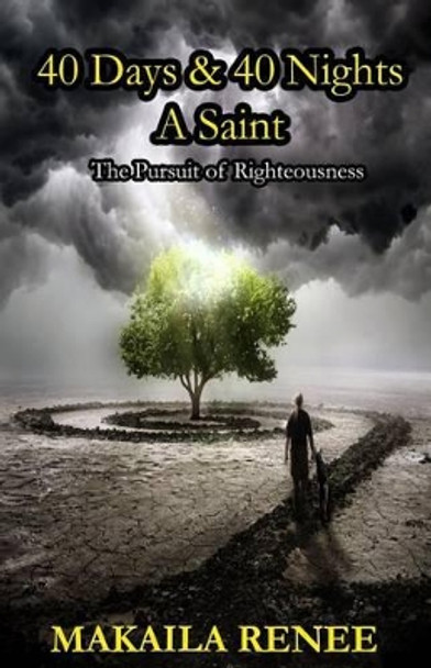 40 Days & 40 Nights A Saint: The Pursuit of Righteousness by Makaila Renee 9780991620463
