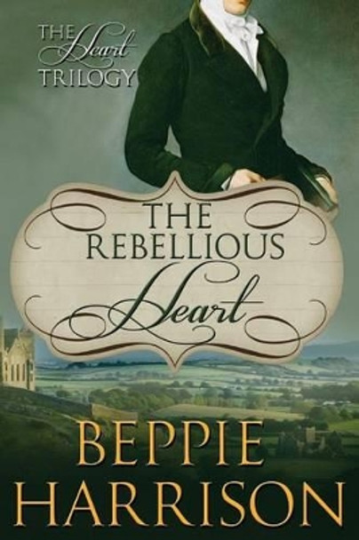 The Rebellious Heart by Beppie Harrison 9780991662050