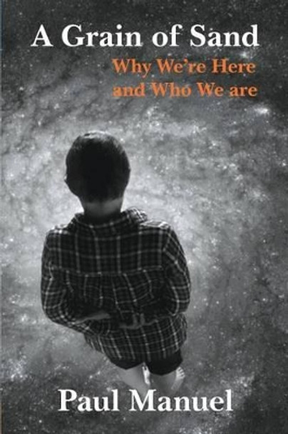 A Grain of Sand: Why We're Here and Who We are by Paul Manuel 9780991839308