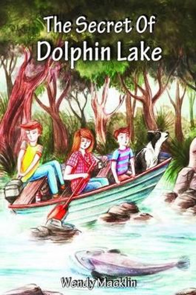 The Secret of Dolphin Lake by Wendy Macklin 9780992488017