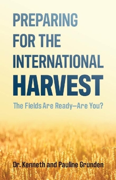 Preparing for the International Harvest: The Fields Are Ready-Are You? by Pauline Grunden 9780998310275