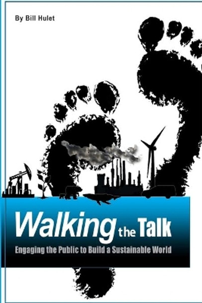 Walking the Talk: Engaging the Public to Build a Sustainable World by Bill Hulet 9780993839511