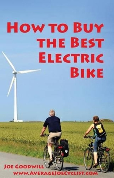 How to Buy the Best Electric Bike - Black and White version: An Average Joe Cyclist Guide by Joe Goodwill 9780994053503