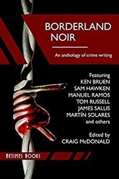 Borderland Noir: Stories & Essays of Love & Death Across the Rio Grande by Craig McDonald 9780992967499