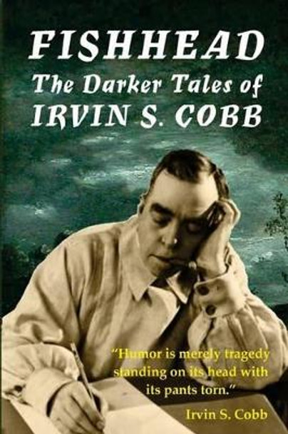 Fishhead: The Darker Tales of Irvin S. Cobb by Irvin S Cobb 9780993574245