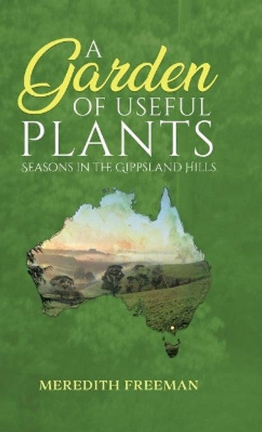 A Garden of Useful Plants: Seasons in the Gippsland Hills by Meredith Freeman 9780228864882