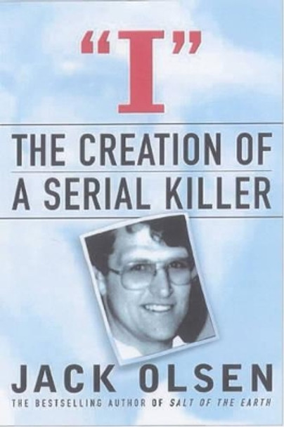 I: The Creation of a Serial Killer by Jack Olsen 9780312241988