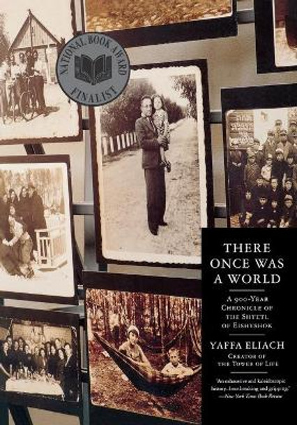 There Once Was A World: A 900-Year Chronicle of the Shtetl of Eishyshok by Yaffa Eliach 9780316232395