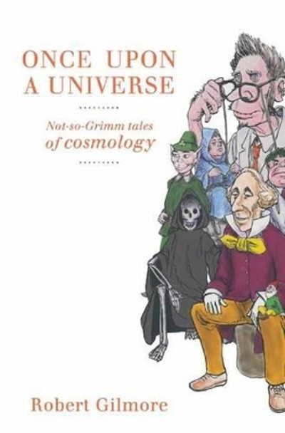 Once Upon a Universe: Not-so-Grimm tales of cosmology by Robert Gilmore 9780387955667