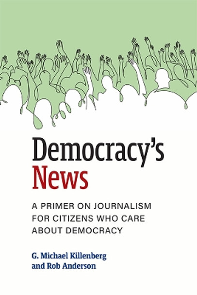 Democracy's News: A Primer on Journalism for Citizens Who Care about Democracy by G. Michael Killenberg 9780472055845