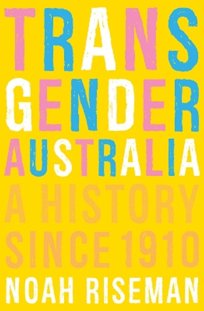 Transgender Australia: A History Since 1910 by Noah Riseman 9780522879322