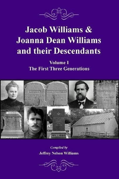 Jacob Williams & Joanna Dean Williams and Their Descendants: Volume I - The First Three Generations by Jeffrey Nelson Williams 9780578194806