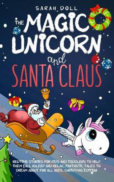 The Magic Unicorn and Santa Claus Bedtime Stories for Kids and Toddlers to Help Them Fall Asleep and Relax, Fantastic Tales to Dream About for All Ages. Christmas Edition by Sarah Doll 9780645018561