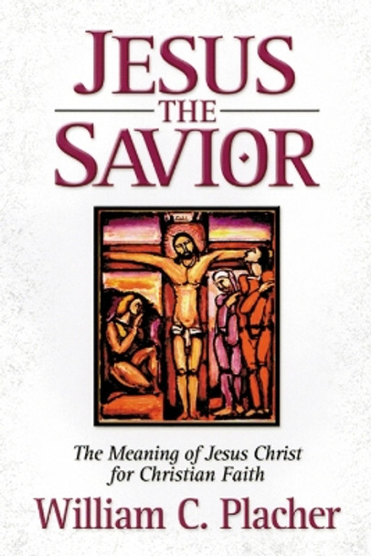 Jesus the Savior: The Meaning of Jesus Christ for Christian Faith by William C. Placher 9780664223915