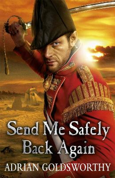 Send Me Safely Back Again by Adrian Goldsworthy