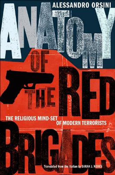 Anatomy of the Red Brigades: The Religious Mind-set of Modern Terrorists by Alessandro Orsini 9780801449864