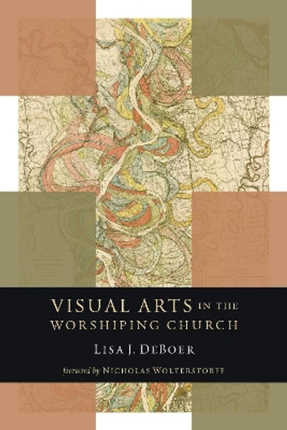 Visual Arts in the Worshiping Church by Lisa DeBoer 9780802869517