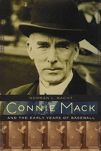 Connie Mack and the Early Years of Baseball by Norman L. Macht 9780803232631