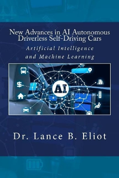 New Advances in AI Autonomous Driverless Self-Driving Cars: Artificial Intelligence and Machine Learning by Lance Eliot 9780692048351