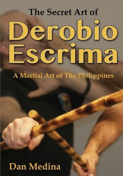 The Secret Art of Derobio Escrima: A Martial Art of the Philippines by Mark V Wiley 9780692331538