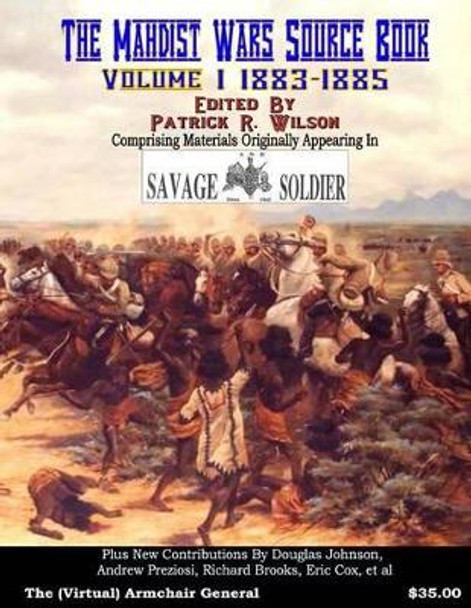 The Mahdist Wars Source Book: Vol. 1: Comprising Materials Originally Appearing in &quot;Savage And Soldier&quot; Magazine by Patrick R Wilson 9780692380833