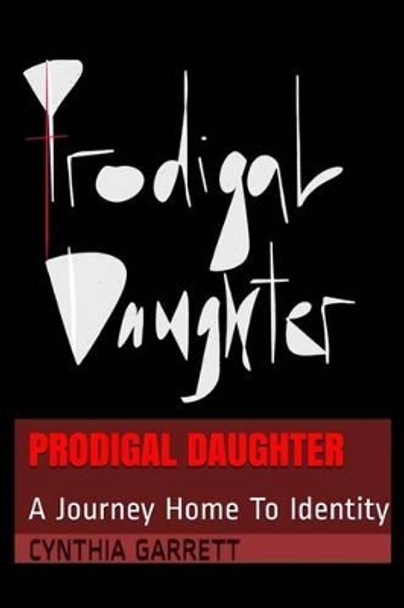 Prodigal Daughter: A Journey Home To Identity by Cynthia Garrett 9780692770931